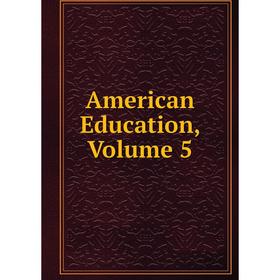 

Книга American Education, Volume 5