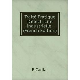 

Книга Traité Pratique D'électricité Industrielle. (French Edition)