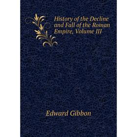 

Книга History of the Decline and Fall of the Roman Empire, Volume III