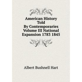 

Книга American History Told By Contemporaries Volume III National Expansion 1783 1845