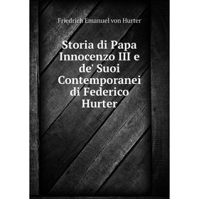 

Книга Storia di Papa Innocenzo III e de' Suoi Contemporanei di Federico Hurter