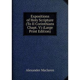 

Книга Expositions of Holy Scripture (To II Corinthians Chapt. V) (Large Print Edition)