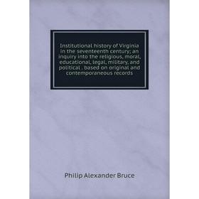 

Книга Institutional history of Virginia in the seventeenth century; an inquiry into the religious, moral, educational, legal, military, and political