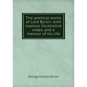 

Книга The poetical works of Lord Byron: with copious illustrative notes, and a memoir of his life
