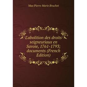 

Книга L'abolition des droits seigneuriaux en Savoie, 1761-1793; documents