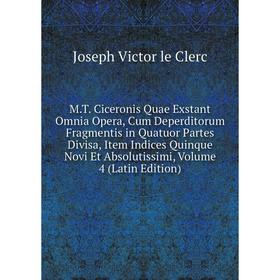 

Книга MT Ciceronis Quae Exstant Omnia Opera, Cum Deperditorum Fragmentis in Quatuor Partes Divisa, Item Indices Quinque Novi Et Absolutissimi, Volume