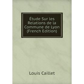 

Книга Étude Sur les Relations de la Commune de Lyon (French Edition)