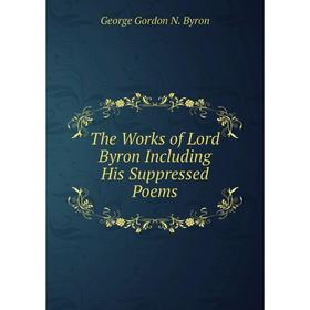 

Книга The Works of Lord Byron Including His Suppressed Poems