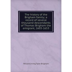 

Книга The history of the Brigham family; a record of several thousand descendants of Thomas Brigham the emigrant, 1603-1653