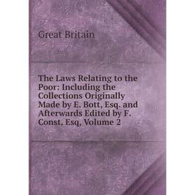 

Книга The Laws Relating to the Poor: Including the Collections Originally Made by E. Bott, Esq. and Afterwards Edited by F. Const, Esq, Volume 2