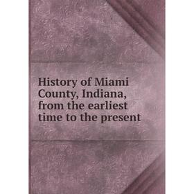 

Книга History of Miami County, Indiana, from the earliest time to the present