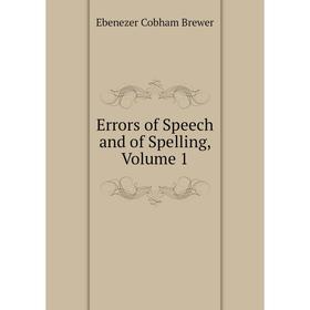 

Книга Errors of Speech and of Spelling, Volume 1