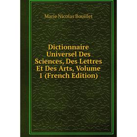 

Книга Dictionnaire Universel Des Sciences, Des Lettres Et Des Arts, Volume 1 (French Edition)