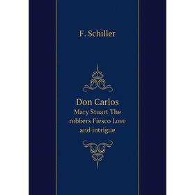 

Книга Don Carlos Mary Stuart The robbers Fiesco Love and intrigue
