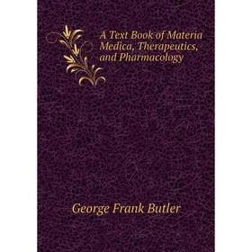 

Книга A Text Book of Materia Medica, Therapeutics, and Pharmacology