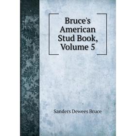 

Книга Bruce's American Stud Book, Volume 5