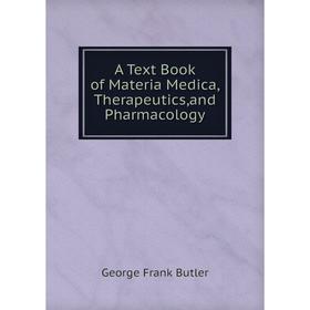 

Книга A Text Book of Materia Medica, Therapeutics,and Pharmacology