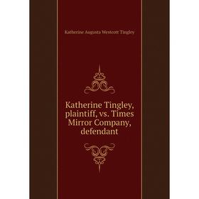 

Книга Katherine Tingley, plaintiff, vs. Times Mirror Company, defendant