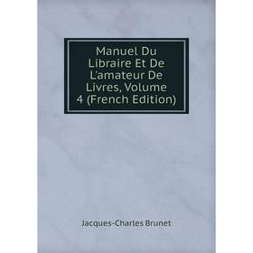 

Книга Manuel Du Libraire Et De L'amateur De Livres, Volume 4