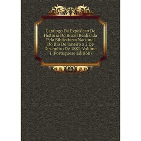 

Книга Catalogo Da Exposicao De Historia Do Brazil Realizada Pela Bibliotheca Nacional Do Rio De Janeiro a 2 De Dezembro De 1881