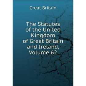 

Книга The Statutes of the United Kingdom of Great Britain and Ireland, Volume 62