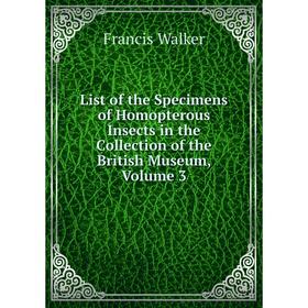 

Книга List of the Specimens of Homopterous Insects in the Collection of the British Museum, Volume 3