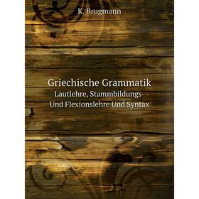 

Книга Griechische Grammatik Lautlehre, Stammbildungs- Und Flexionslehre Und Syntax