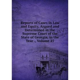 

Книга Reports of Cases in Law and Equity, Argued and Determined in the Supreme Court of the State of Georgia, in the Year., Volume 45