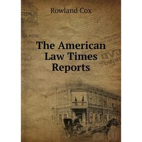 

Книга The American Law Times Reports