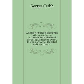 

Книга A Complete Series of Precedents in Conveyancing and of Common and Commercial Forms: In Alphabetical Order