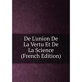 

Книга De L'union De La Vertu Et De La Science (French Edition)