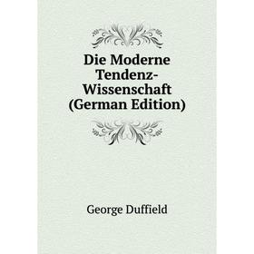 

Книга Die Moderne Tendenz-Wissenschaft (German Edition)