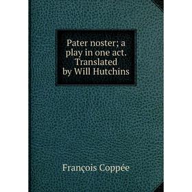 

Книга Pater noster; a play in one act Translated by Will Hutchins
