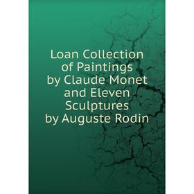 

Книга Loan Collection of Paintings by Claude Monet and Eleven Sculptures by Auguste Rodin