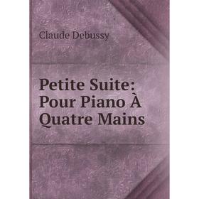 

Книга Petite Suite: Pour Piano À Quatre Mains