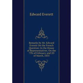 

Книга Remarks by Mr. Edward Everett On the French Question: In the House of Representatives. On the 7Th of February and 2D of March, 1835