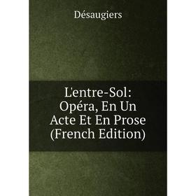 

Книга L'entre-Sol: Opéra, En Un Acte Et En Prose