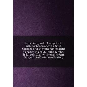 

Книга Verrichtungen des Evangelisch-Lutherischen Synode für Nord-Carolina und angränzende Staaten: Gehalten in der St. Paulus Kirche, in Lincoln Count