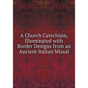 

Книга A Church Catechism, Illuminated with Border Designs from an Ancient Italian Missal
