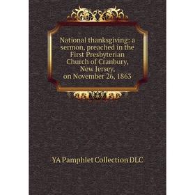 

Книга National thanksgiving: a sermon, preached in the First Presbyterian Church of Cranbury, New Jersey, on November 26, 1863