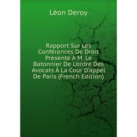 

Книга Rapport Sur Les Conférences De Droit Présenté À M. Le Batonnier De L'ordre Des Avocats À La Cour D'appel De Paris (French Edition)