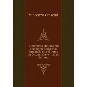 

Книга Fiammetta di Giovanni Boccaccio; conferenza letta nella sala di Dante in Orsanmichele (Italian Edition)