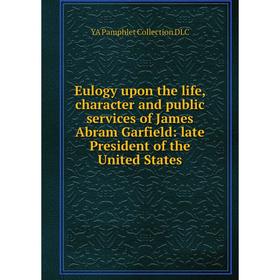 

Книга Eulogy upon the life, character and public services of James Abram Garfield: late President of the United States