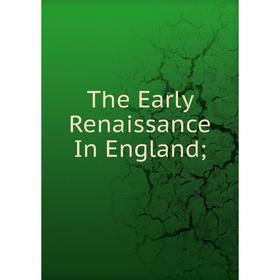

Книга The Early Renaissance In England