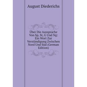 

Книга Über Die Aussprache Von Sp, St, G Und Ng: Ein Wort Zur Verständigung Zwischen Nord Und Süd (German Edition)