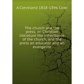 

Книга The church and the press: or, Christian literature the inheritance of the church, and the press an educator and an evangelist