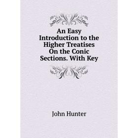 

Книга An Easy Introduction to the Higher Treatises On the Conic Sections. With Key