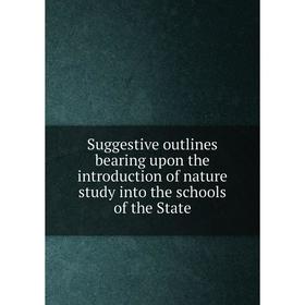 

Книга Suggestive outlines bearing upon the introduction of nature study into the schools of the State