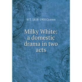 

Книга Milky White: a domestic drama in two acts