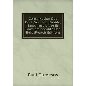 

Книга Conservation Des Bois: Séchage Rapide, Imputrescibilité Et Ininflammabilité Des Bois (French Edition)